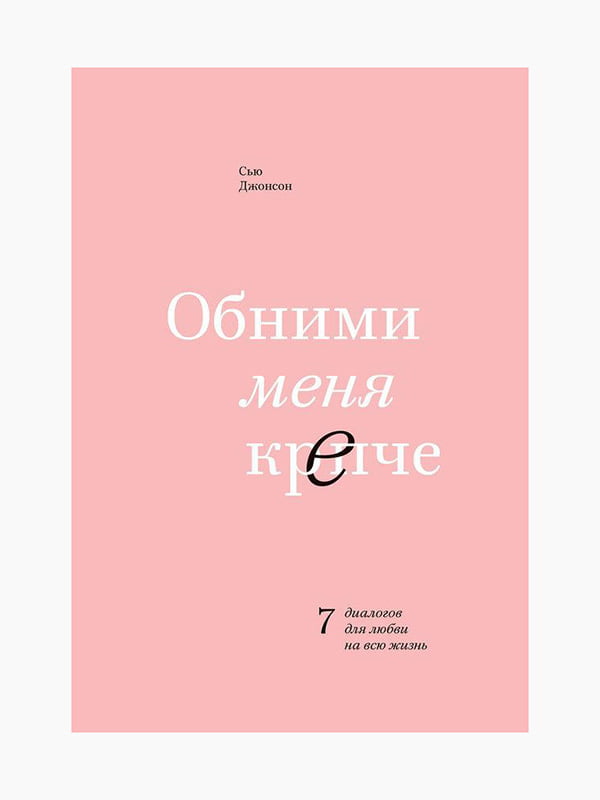 Книга "Обними меня крепче. 7 диалогов для любви на всю жизнь", Сью Джонсон, 256 стр., рус. язык | 6394179