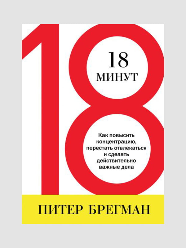 Книга "18 хвилин. Як підвищити концентрацію, перестати відволікатися і зробити справді важливі справи", Пітер Брегман, 264 стор, рос. мова | 6395247