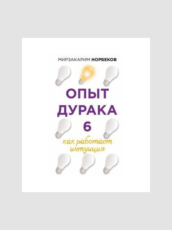 Книга "Досвід дурня 6. Як працює інтуїція", Мирзакарим Норбеков, 200 сторінок, рос. мова | 6395693