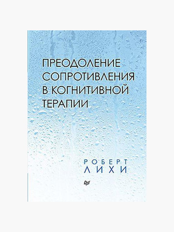 Книга "Подолання опору в когнітивній терапії", Роберт Лихи, 352 сторінок, рос. | 6395748