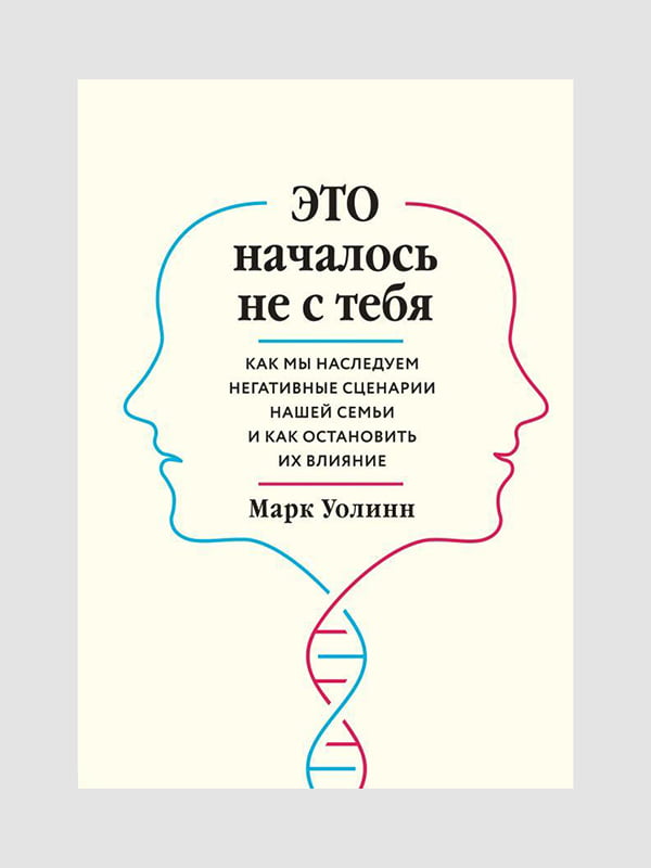 Книга "Это началось не с тебя. Как мы наследуем негативные сценарии нашей семьи и как остановить их влияние”, Марк Уолинн, 258 страниц, рус. язык | 6395859