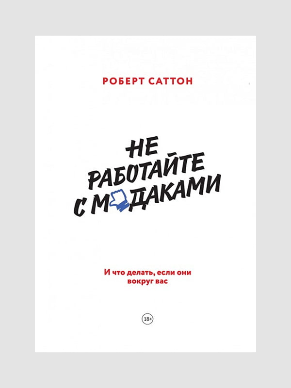 Книга "Не працюйте з мудаками. І що робити, якщо вони навколо вас", Роберт Саттон, 202 сторінок, рос. мова | 6396224