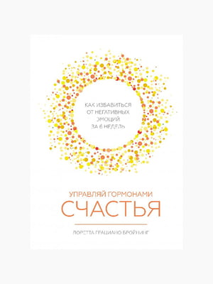 Книга "Управляй гормонами щастя. Як позбутися негативних емоцій за 6 тижнів", Бройнінг Лоретта, рос. мова | 6394224