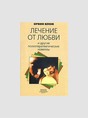 Книга "Лікування від кохання та інші психотерапевтичні новели", Ірвін Ялом, 288 стор., рос. мова | 6394306
