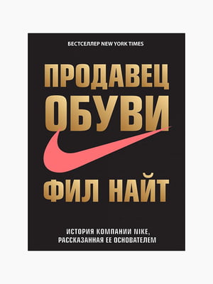 Книга "Продавець взуття. Історія компанії Nike, розказана її засновником", Найт Філ, 312 стор, рос. мова | 6394398