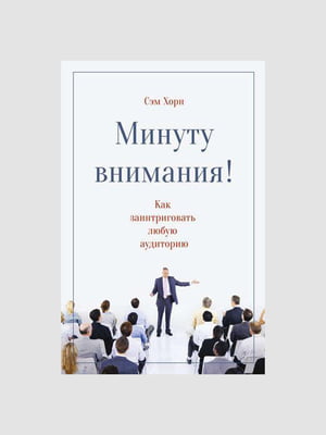 Книга “Хвилину уваги. Як зацікавити та захопити будь-яку аудиторію”, Сем Хорн, рос. мова | 6394489