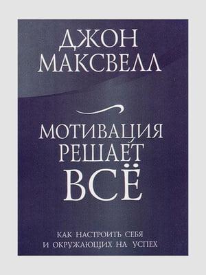 Книга "Мотивація вирішує все", Максвелл Джон, 112 стор., рос. мова | 6394663