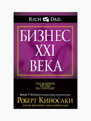 Книга "Бізнес ХХI століття", Роберт Кійосакі, Кім Кійосакі, рос. мова | 6394931