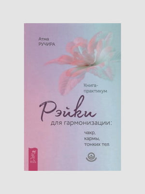 Книга "Рейки для гармонізації: чакр, карми, тонких тіл", Атма Ручира, 304 сторінок, рос. мова | 6394973