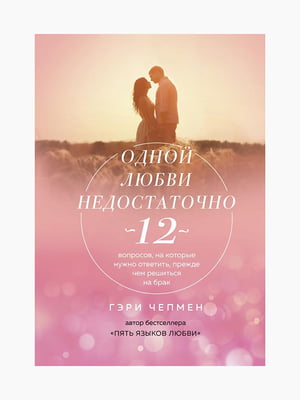 Книга " Одного кохання недостатньо. 12 питань, куди потрібно відповісти, як вирішити шлюб " , Гери Чепмен, 120 стор., рос. мова | 6395114