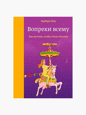 Книга "Вопреки всему. Как мечтать, чтобы точно сбылось", Барбара Шер, 280 стр., рус. язык | 6395156