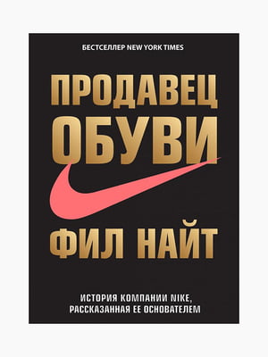 Книга “Продавець взуття. Історія компанії Nike, розказана її засновником”, Найт Філ, 512 стор., рос. мова | 6395204