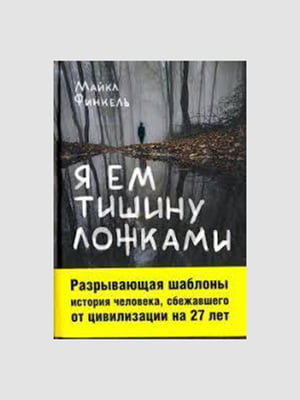 Книга "Я ем тишину ложками”, Майкл Финкель, 256 страниц, рус. язык | 6395494