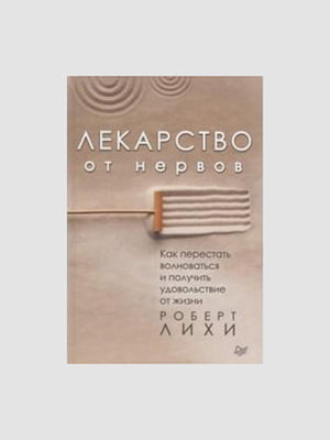 Книга "Лекарство от нервов”, Роберт Лихи, 416 страниц, рус. язык | 6395567