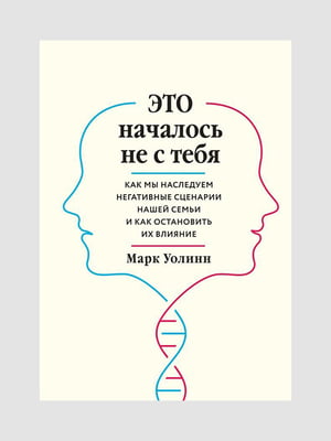 Книга "Це почалося не з тебе. Як ми успадковуємо негативні сценарії нашої сім'ї і як зупинити їх вплив", Марк Уолінн, 258 сторінок, рос. мова | 6395859