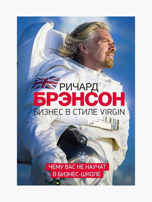 Книга "Бізнес у стилі Virgin. Чому вас не навчать у бізнес-школі", Річард Бренсон, 336 сторінок, рос. мова | 6396222