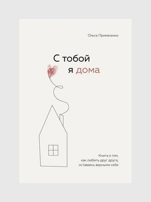 Книга "З тобою я вдома. Книга про те, як кохати один одного, залишаючись вірним собі", Ольга Примаченко, 168 сторінок, рос. мова | 6396250